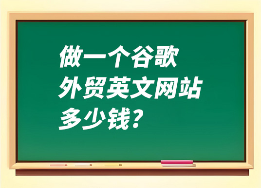 做一个谷歌外贸英文网站多少钱?